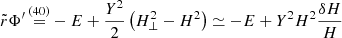 $$ \begin{aligned} \tilde{r} \Phi^\prime \mathop {=}\limits ^{(40)}&- E + \frac{Y^2}{2} \left( H_{\perp }^2 -H^2 \right) \simeq - E + Y^2 H^2 \frac{\delta H}{H} \end{aligned} $$