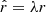 $ \hat r = \lambda r $