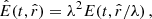 $$ \begin{aligned} {\hat{E}}(t,\hat{r})&= \lambda ^2 E(t,\hat{r}/\lambda ) \,, \end{aligned} $$