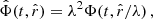 $$ \begin{aligned} {\hat{\Phi }}(t,\hat{r})&= \lambda ^2 \Phi (t,\hat{r}/\lambda ) \,, \end{aligned} $$