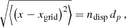 $$ \begin{aligned} \sqrt{\left\langle \left(x-x_{\rm grid} \right)^2 \right\rangle } = n_{\rm disp} \, d_p \,, \end{aligned} $$