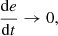 $$ \begin{aligned} {\mathrm{d}e\over {\mathrm{d}t}}&\rightarrow 0, \end{aligned} $$