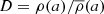 $ D={\rho(a)/{\overline\rho(a)}} $