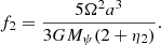 $$ \begin{aligned}&f_2 = {5\Omega ^2a^3\over {3GM_{\psi }(2+\eta _2)}}. \end{aligned} $$