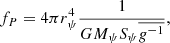 $$ \begin{aligned} {f_P} = {4\pi r_{\psi }^4}{1\over {GM_{\psi }S_{\psi }\overline{g^{-1}}}} , \end{aligned} $$