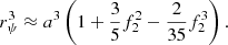 $$ \begin{aligned} r_{\psi }^{3} \approx a^{3}\left( 1 + \frac{3}{5} f_{2}^{2} - \frac{2}{35}f_{2}^{3}\right). \end{aligned} $$