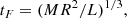 $$ \begin{aligned} t_{F} = (MR^2/L)^{1/3}, \end{aligned} $$