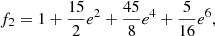 $$ \begin{aligned}&f_2 = 1 + {15\over {2}} e^2+ {45\over {8}} e^4 + {5\over {16}} e^6, \end{aligned} $$