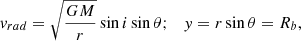 $$ \begin{aligned} v_{rad} = \sqrt{\frac{GM}{r}} \sin i \sin \theta ; \quad y = r \sin \theta = R_b, \end{aligned} $$