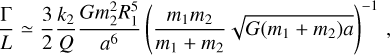 ${\Gamma \over L} \simeq {3 \over 2}{{{k_2}} \over Q}{{Gm_2^2R_1^5} \over {{a^6}}}{\left( {{{{m_1}{m_2}} \over {{m_1} + {m_2}}}\sqrt {G\left( {{m_1} + {m_2}} \right)a} } \right)^{ - 1}},$