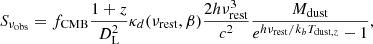 $$ \begin{aligned} S_{\nu _{\rm obs}}= f_{\rm CMB} \dfrac{1+z}{D_{\rm L}^2} \kappa _{d}(\nu _{\rm rest},\beta ) \dfrac{2h\nu _{\rm rest}^3}{c^2} \dfrac{M_{\rm dust}}{e^{h\nu _{\rm rest}/k_{b}T_{\mathrm{dust},z}} - 1}, \end{aligned} $$
