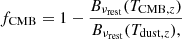 $$ \begin{aligned} f_{\mathrm{CMB}} = 1 - \dfrac{B_{\nu _{\mathrm{rest}}} (T_{\mathrm{CMB},z})}{B_{\nu _{\mathrm{rest}}}(T_{\mathrm{dust},z}),} \end{aligned} $$