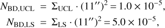 $\matrix{ {{N_{{\rm{BD,UCL}}}}} \hfill &amp; = \hfill &amp; {{\sum _{{\rm{UCL}}}} \cdot {{\left( {11''} \right)}^2}} \hfill &amp; = \hfill &amp; {1.0 \times {{10}^{ - 5}},} \hfill \cr {{N_{{\rm{BD,LS}}}}} \hfill &amp; = \hfill &amp; {{\sum _{{\rm{LS}}}} \cdot {{\left( {11''} \right)}^2}} \hfill &amp; = \hfill &amp; {5 \times {{10}^{ - 5}},} \hfill \cr } $