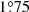 $ 1{{\overset{\circ}{.}}}75 $
