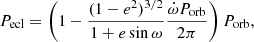 $$ \begin{aligned} P_{\rm ecl} = \left(1-\frac{(1-e^2)^{3/2}}{1+e\sin \omega }\frac{\dot{\omega }P_{\rm orb}}{2\pi }\right)P_{\rm orb}, \end{aligned} $$