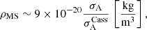 $$ \begin{aligned} \rho _{\rm {MS}} \sim 9\times 10^{-20}\frac{\sigma _{\rm {A}}}{\sigma _{\rm A}^\mathrm{{Cass}}} \,\left[ \frac{\mathrm{kg}}{ \mathrm {m}^3}\right], \end{aligned} $$