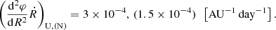 $$ \begin{aligned} \left(\frac{\mathrm{d}^2 \varphi }{\mathrm{d}R^2}\dot{R}\right)_{\rm U, (N)} = 3 \times 10^{-4}, \,(1.5 \times 10^{-4}) \,\,\,\left[ \mathrm {AU}^{-1}\,\mathrm {day}^{-1} \right]. \end{aligned} $$