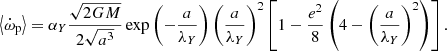 $$ \begin{aligned} \left< \dot{\omega }_{\rm p}\right>= \alpha _{Y}\frac{\sqrt{2 G M }}{2\sqrt{a^3}} \exp \left( -\frac{a}{\lambda _{Y} } \right) \left( \frac{a}{\lambda _{Y} }\right)^2\left[1- \frac{e^2}{8} \left(4 - \left( \frac{a}{\lambda _{Y} }\right)^2 \right) \right]. \end{aligned} $$