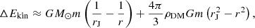 $$ \begin{aligned} \Delta E_{\rm {kin}} \approx G M_{\odot } m \left( \frac{1}{r_{\rm J}}- \frac{1}{r}\right) + \frac{4 \pi }{3} \rho _{\rm {DM}}Gm\left(r_{\rm J}^2 - r^2 \right), \end{aligned} $$