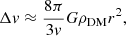 $$ \begin{aligned} \Delta { v} \approx \frac{8 \pi }{3 { v}} G \rho _{\rm {DM}} r^2, \end{aligned} $$