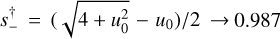 $s_ - ^\dag = {{\left( {\sqrt {4 + u_0^2} - {u_0}} \right)} \mathord{\left/ {\vphantom {{\left( {\sqrt {4 + u_0^2} - {u_0}} \right)} 2}} \right. \kern-\nulldelimiterspace} 2} \to 0.987$
