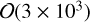 ${\cal O}\left( {3 \times {{10}^3}} \right)$