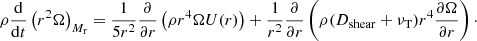 $$ \begin{aligned} \rho \frac{\mathrm{d}}{\mathrm{d}t} \left(r^{2}\Omega \right)_{M_{\rm r}} = \frac{1}{5r^{2}}\frac{\partial }{\partial r} \left(\rho r^{4}\Omega U(r)\right) + \frac{1}{r^{2}}\frac{\partial }{\partial r}\left(\rho (D_{\rm shear} + \nu _{\rm T}) r^{4} \frac{\partial \Omega }{\partial r}\right)\cdot \end{aligned} $$