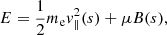 $$ \begin{aligned} E = \frac{1}{2}m_{\rm e} { v}^2_{\parallel }(s) + \mu B(s) ,\end{aligned} $$