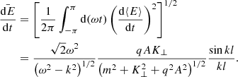 $$ \begin{aligned} \bar{\frac{\mathrm{d}E}{\mathrm{d}t}}&= \left[\frac{1}{2\pi }\int _{-\pi }^{\pi }\mathrm{d}(\omega t)\left(\frac{\mathrm{d}\langle E \rangle }{\mathrm{d}t}\right)^2\right]^{1/2}\nonumber \\&= \frac{\sqrt{2}\omega ^2}{\left(\omega ^2-k^2\right)^{1/2}}\frac{qAK_{\perp }}{\left(m^2+K_{\perp }^2+q^2A^2\right)^{1/2}}\frac{\sin kl}{kl}. \end{aligned} $$