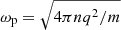 $ \omega_{\mathrm{p}} = \sqrt{4\pi nq^2/m} $