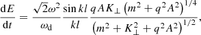 $$ \begin{aligned} \frac{\mathrm{d}E}{\mathrm{d}t} = \frac{\sqrt{2}\omega ^2}{\omega _{\rm d}}\frac{\sin kl}{kl}\frac{qAK_{\perp }\left(m^2+q^2A^2\right)^{1/4}}{\left(m^2+K_{\perp }^2+q^2A^2\right)^{1/2}}, \end{aligned} $$