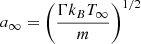 $$ \begin{aligned} a_{\infty } = \left(\frac{\Gamma k_BT_{\infty }}{m}\right)^{1/2} \end{aligned} $$