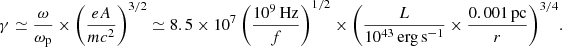 $$ \begin{aligned} \gamma \simeq \frac{\omega }{\omega _{\rm p}}\times \left(\frac{eA}{mc^2}\right)^{3/2} \simeq 8.5\times 10^7\left(\frac{10^9\,\mathrm{Hz}}{f}\right)^{1/2}\times \left(\frac{L}{10^{43}\,\mathrm{erg\,s^{-1}}}\times \frac{0.001\,\mathrm{pc}}{r}\right)^{3/4}\!. \end{aligned} $$