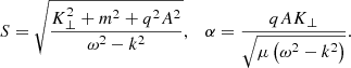 $$ \begin{aligned} S = \sqrt{\frac{K_{\perp }^2+m^2+q^2A^2}{\omega ^2-k^2}},\quad \alpha = \frac{qAK_{\perp }}{\sqrt{\mu \left(\omega ^2-k^2\right)}} .\end{aligned} $$