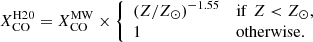 $$ \begin{aligned} X_\mathrm{CO} ^\mathrm{H20} = X_\mathrm{CO} ^\mathrm{MW} \times \left\{ \begin{array}{ll} \left( Z/Z_\odot \right)^{-1.55}&\mathrm{if}\,\,Z<Z_\odot,\\ 1&\mathrm{otherwise}. \end{array} \right. \end{aligned} $$