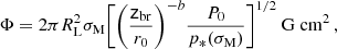 $$ \begin{aligned} \Phi = 2 \pi R_\mathrm{L} ^2 \sigma _\mathrm{M} \bigg [\bigg (\frac{\mathsf{z }_\mathrm{br} }{r_\mathrm{0} }\bigg )^{-b} \frac{P_0}{p_*(\sigma _\mathrm{M} )}\bigg ]^{1/2} \ \mathrm{G} \ \mathrm {cm}^{2} \, , \end{aligned} $$