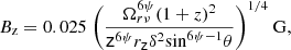 $$ \begin{aligned} B_\mathrm{z} = 0.025 \ \Bigg (\frac{\Omega _{r \nu }^{6 \psi } (1 + z)^2}{\mathsf{z }^{6 \psi }r_\mathsf z \delta ^2 \mathrm{sin} ^{6 \psi -1}\theta }\Bigg )^{1/4} \ \mathrm{G} , \end{aligned} $$