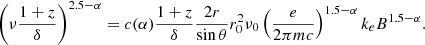 $$ \begin{aligned} \left(\nu \frac{1+z}{\delta }\right)^{2.5-\alpha }=c(\alpha )\frac{1+z}{\delta }\frac{2r}{\sin \theta }r_0^2\nu _0\left(\frac{e}{2\pi mc}\right)^{1.5-\alpha }k_eB^{1.5-\alpha }. \end{aligned} $$