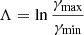 $ \Lambda=\ln\frac{\gamma_{\mathrm{max}}}{\gamma_{\mathrm{min}}} $