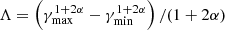 $ \Lambda=\left(\gamma_{\mathrm{max}}^{1+2\alpha}-\gamma_{\mathrm{min}}^{1+2\alpha}\right)/(1+2\alpha) $