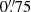 $ 0{{\overset{\prime\prime}{.}}}75 $