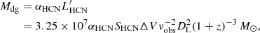 $$ \begin{aligned} M_{\rm dg}&= \alpha _{\rm HCN} L_{\rm HCN}^{\prime } \nonumber \\&= 3.25\times 10^7 \alpha _{\rm HCN} S_{\rm HCN}\Delta V \nu _{\rm obs}^{-2} D_{\rm L}^2 (1+z)^{-3} \, M_{\odot }, \end{aligned} $$