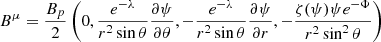 $$ \begin{aligned} B^{\mu } = \frac{B_{p}}{2} \left( 0, \frac{e^{-\lambda }}{r^2 \sin \theta } \frac{\partial \psi }{\partial \theta }, - \frac{e^{-\lambda }}{r^2 \sin \theta } \frac{\partial \psi }{\partial r}, - \frac{\zeta (\psi ) \psi e^{-\Phi }}{r^2 \sin ^2\theta } \right) \end{aligned} $$