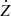 $ \dot{Z} $