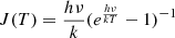 $ J(T) = {\frac{h\nu}{k}}(e^{\frac{h\nu}{kT}}-1)^{-1} $