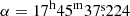 $ \alpha = 17^{\mathrm{h}}45^{\mathrm{m}}37{{\overset{\text{s}}{.}}}224 $