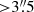$ { > } 3{{\overset{\prime\prime}{.}}}5 $