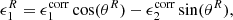 $$ \begin{aligned}&\epsilon _1^R = \epsilon ^{\mathrm{corr}}_1\cos (\theta ^R) - \epsilon ^{\mathrm{corr}}_2\sin (\theta ^R) , \end{aligned} $$