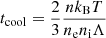 $$ \begin{aligned} t_{\rm cool} = \frac{2}{3} \frac{n k_{\rm B} T}{n_{\rm e} n_{\rm i} \Lambda } \end{aligned} $$