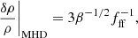$$ \begin{aligned} \frac{\delta \rho }{\rho } \Bigg |_{\rm MHD} = 3 \beta ^{-1/2} f_{\rm ff}^{-1}, \end{aligned} $$